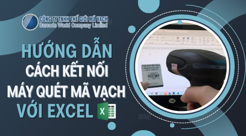 Hướng dẫn cách kết nối máy quét mã vạch với Excel