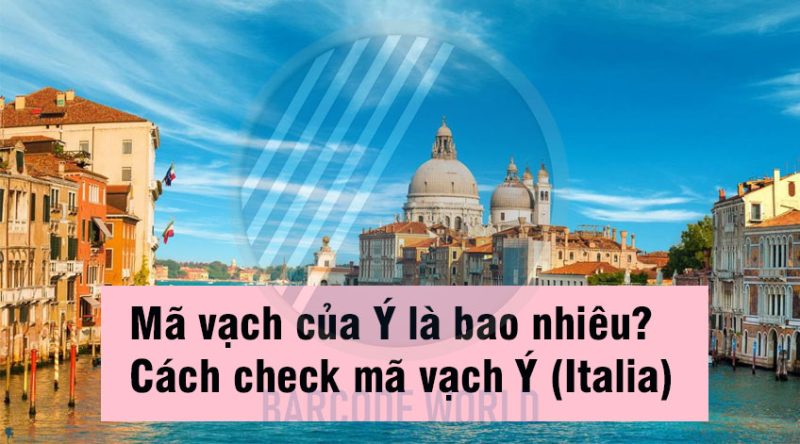 Mã vạch của Ý là bao nhiêu? Cách check mã vạch Ý (Italia) - Thế Giới Mã Vạch
