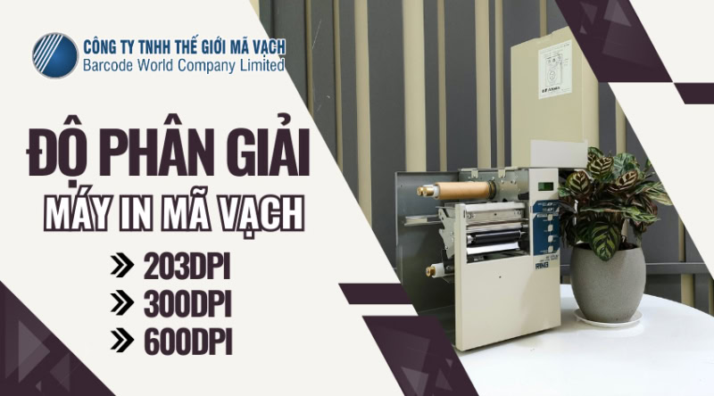 Độ phân giải máy in mã vạch 203dpi, 300dpi, 600dpi