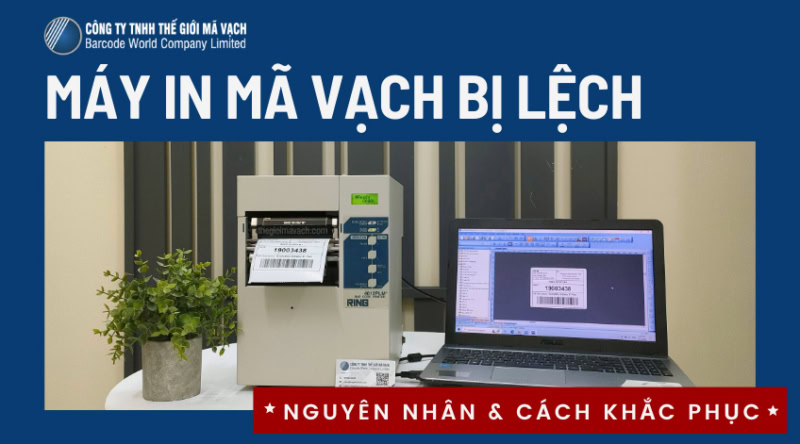 Máy in mã vạch bị lệch: nguyên nhân, cách khắc phục