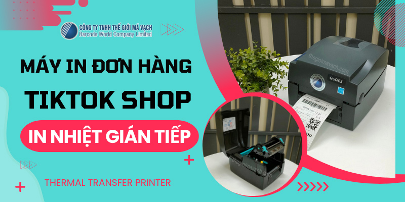 Máy in đơn hàng Tiktok Shop in nhiệt gián tiếp