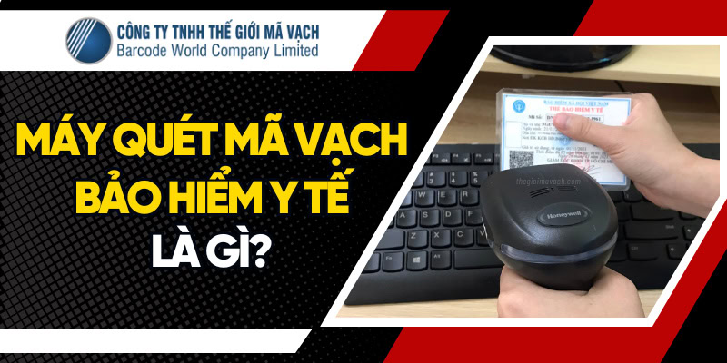 Máy quét mã vạch bảo hiểm y tế (thẻ BHYT) là gì?