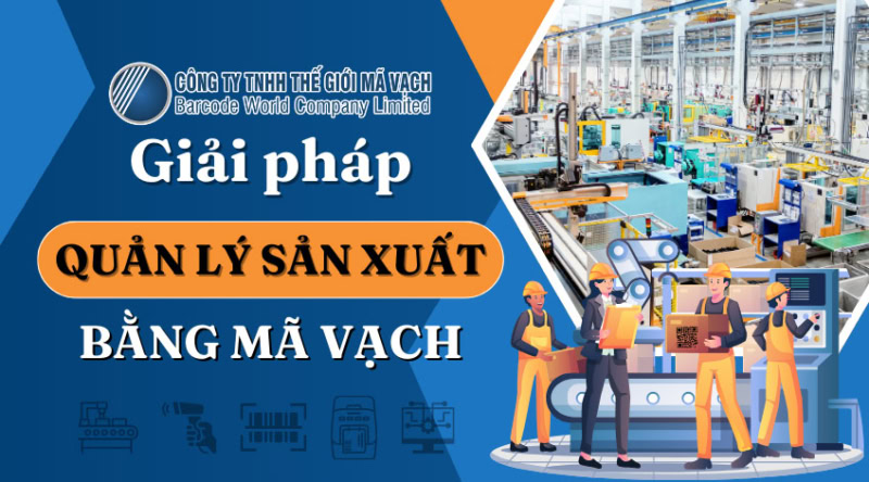 Giải pháp quản lý sản xuất bằng mã vạch cho doanh nghiệp