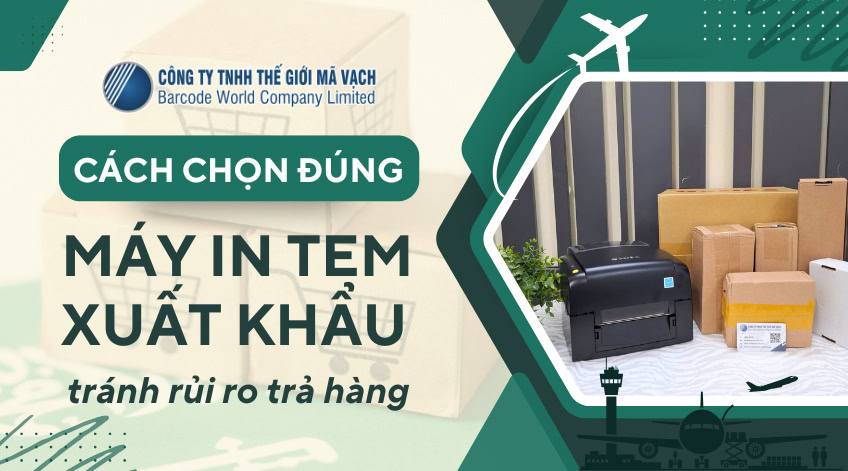 Chọn máy in tem xuất khẩu đúng, tránh rủi ro trả hàng