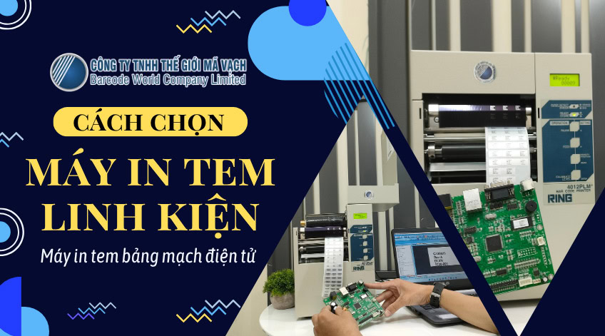 Làm sao chọn máy in tem linh kiện, bảng mạch điện tử đúng?