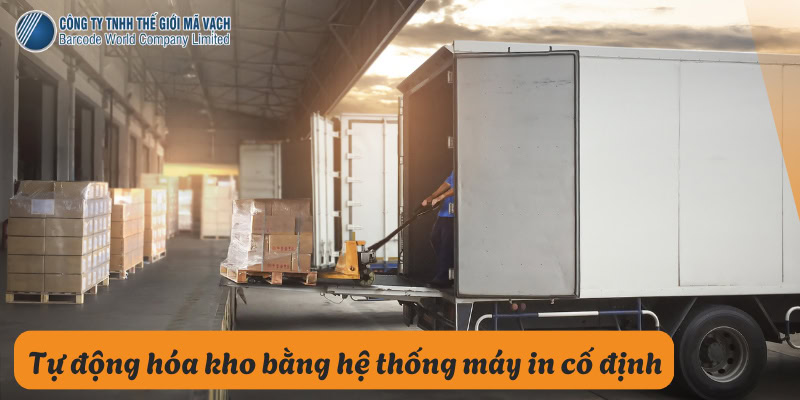 Lợi ích của tự động hóa kho bằng hệ thống máy in cố định
